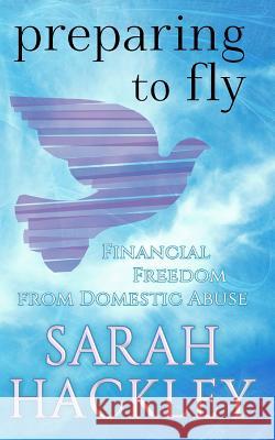Preparing to Fly: Financial Freedom from Domestic Abuse Sarah Hackley 9780983301769 Absolute Love Publishing - książka