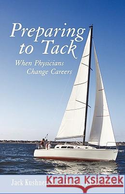 Preparing to Tack: When Physicians Change Careers Jack Kushner, Dr 9781450293143 iUniverse - książka