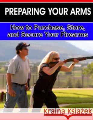 Preparing Your Arms: How to purchase, store and secure your firearms. Miller, Joseph 9781495297489 Createspace - książka