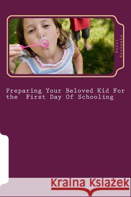 Preparing your Beloved Kid for the First Day Of schooling Kushwaha, Sunil R. 9781477461488 Createspace - książka