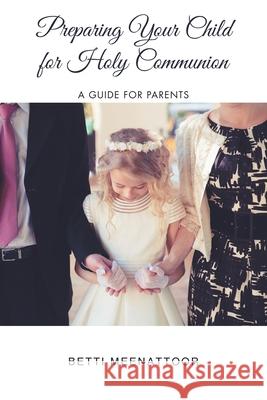 Preparing Your Child for Holy Communion: A Guide for Parents Betti Meenattoor 9781098098308 Christian Faith Publishing, Inc - książka