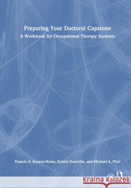 Preparing Your Doctoral Capstone: A Workbook for Occupational Therapy Students Michael A. Pizzi 9781032897271 Taylor & Francis Ltd - książka