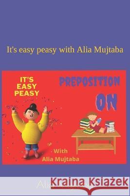 Preposition ON: It's easy peasy with Alia Mujtaba Alia Mujtaba   9798849713915 Independently Published - książka