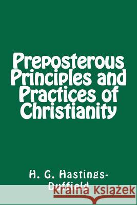 Preposterous Principles and Practices of Christianity MR H. G. Hastings-Duffield 9781479176908 Createspace - książka