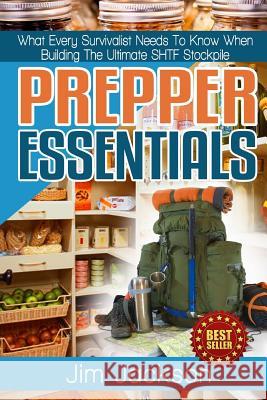 Prepper Essentials: Prepper Essentials What Every Survivalist Needs To Know When Building The Ultimate SHTF Stockpile By Jim Jackson Jackson, Jim 9781512187458 Createspace - książka