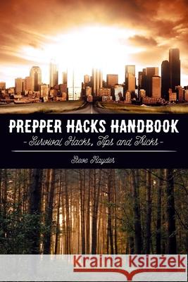Prepper Hacks Handbook: Survival Hacks, Tips and Tricks Steve Rayder 9781512273502 Createspace Independent Publishing Platform - książka