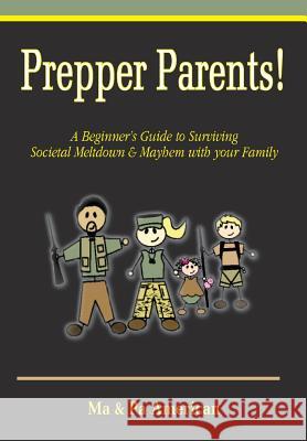 Prepper Parents! a Beginner's Guide to Surviving Societal Meltdown & Mayhem with Your Family Ma American Pa American 9781934912560 Black Lyon Publishing - książka