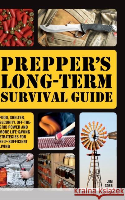 Prepper's Long-Term Survival Guide: Food, Shelter, Security, Off-The-Grid Power and More Life-Saving Strategies for Self-Sufficient Living (Special) Cobb, Jim 9781646042081 Ulysses Press - książka