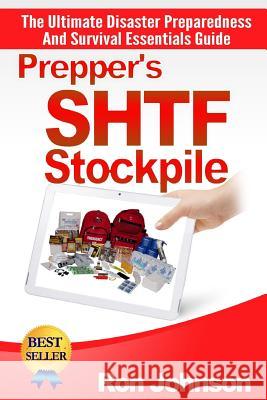 Prepper's SHTF Stockpile: The Ultimate Disaster Preparedness And Survival Essentials Guide Johnson, Ron 9781508410690 Createspace - książka