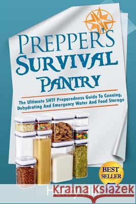 Prepper's Survival Pantry: The Ultimate SHTF Preparedness Guide To Canning, Dehydrating And Emergency Water And Food Storage Hill, Henry 9781503013247 Createspace - książka