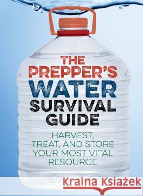 Prepper's Water Survival Guide: Harvest, Treat, and Store Your Most Vital Resource Luther, Daisy 9781612434483 Ulysses Press - książka