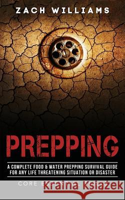 Prepping: A Complete Food & Water Prepping Survival Guide for any Life Threatening Situation or Disaster Williams, Zach 9781973878049 Createspace Independent Publishing Platform - książka