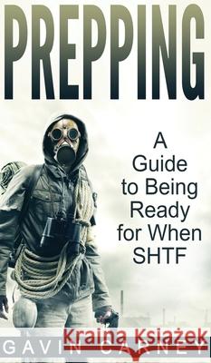 Prepping: A Guide to Being Ready for When SHTF Gavin Carney 9781647485931 Striveness Publications - książka