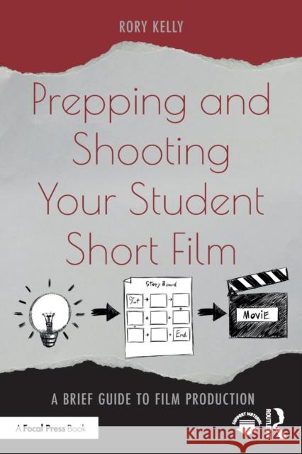 Prepping and Shooting Your Student Short Film: A Brief Guide to Film Production Rory Kelly 9780367771201 Routledge - książka
