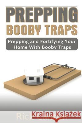 Prepping: Booby Traps Prepping And Fortifying Your Home With Booby Traps Canton, Rick 9781523779048 Createspace Independent Publishing Platform - książka