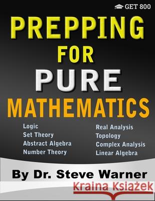 Prepping for Pure Mathematics: A Starter's Guide to Logic, Set Theory, Abstract Algebra, Number Theory, Real Analysis, Topology, Complex Analysis, an Steve Warner 9781951619084 Get 8 LLC - książka