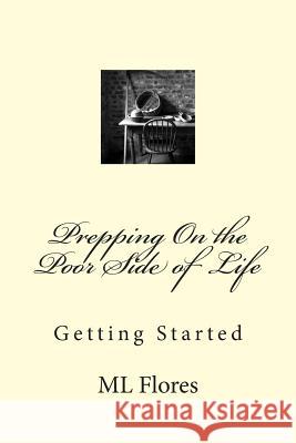 Prepping On the Poor Side of Life: Getting Started M. L. Flores 9781514276143 Createspace Independent Publishing Platform - książka