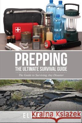Prepping: The Ultimate Survival Guide: The Guide to Surviving Any Disaster Plum, Eliza 9781631875847 Speedy Publishing Books - książka