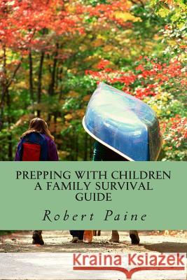 Prepping with Children: A Family Survival Guide Robert Paine 9781495378881 Createspace - książka