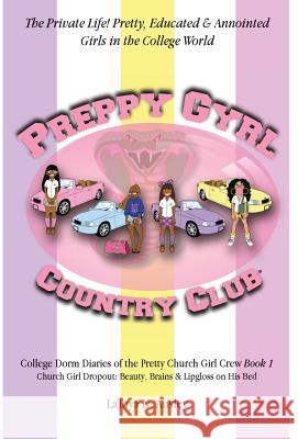 Preppy Gyrl Country Club: College Dorm Diaries of the Pretty Church Girl Crew: Church Girl Dropout-Beauty, Brains & Lipgloss on His Bed Latoya N. Ausley 9780692917756 Black Teen Girl Books & Bubblegum - książka