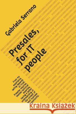Presales, for It People: From My Experience, Selling Depends on Trust. Presales Requires, Besides Technical Expertise, Having a Better Understa Santiago Serrano Gabriela Serrano 9781798969830 Independently Published - książka