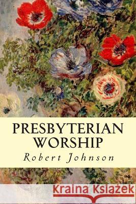 Presbyterian Worship Robert Johnson 9781507731208 Createspace - książka