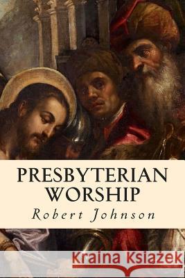 Presbyterian Worship Robert Johnson 9781507744758 Createspace - książka