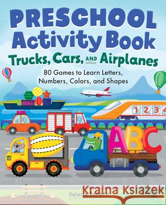 Preschool Activity Book Trucks, Cars, and Airplanes: 80 Games to Learn Letters, Numbers, Colors, and Shapes Deneen, Valerie 9781638073543 Rockridge Press - książka