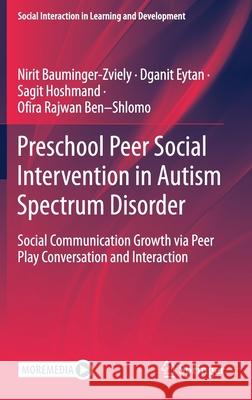 Preschool Peer Social Intervention in Autism Spectrum Disorder: Social Communication Growth Via Peer Play Conversation and Interaction Nirit Bauminger-Zviely Dganit Eytan Sagit Hoshmand 9783030790790 Springer - książka