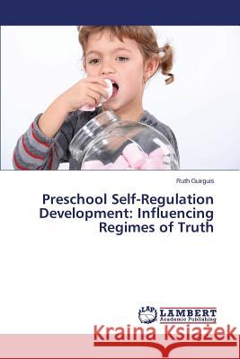 Preschool Self-Regulation Development: Influencing Regimes of Truth Guirguis Ruth 9783659699627 LAP Lambert Academic Publishing - książka