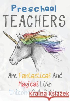 Preschool Teachers Are Fantastical & Magical Like A Unicorn Only Better: Perfect Year End Graduation or Thank You Gift for Teachers, Teacher Appreciat Omi Kech 9781073312900 Independently Published - książka