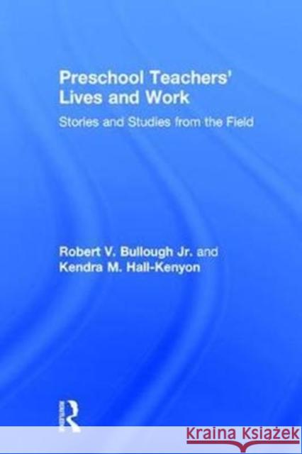 Preschool Teachers' Lives and Work: Stories and Studies from the Field Robert Bullough Kendra M. Hall-Kenyon 9781138081840 Routledge - książka