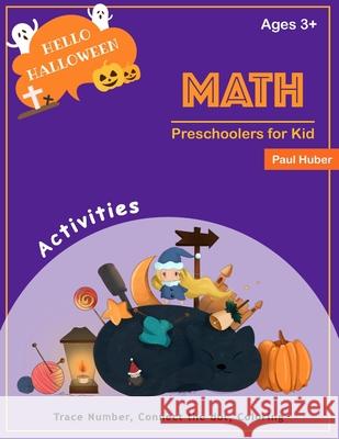 Preschoolers for Kid Math Ages 3+: Hello Halloween Activity Trace Number Connect The Dot, Coloring, Find Math Shadow, Color By Number, Fill The Number Paul Huber 9781689562331 Independently Published - książka