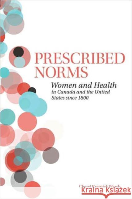 Prescribed Norms: Women and Health in Canada and the United States Since 1800 Warsh, Cheryl Krasnick 9781442600614 University of Toronto Press - książka