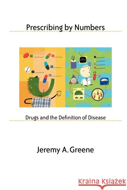 Prescribing by Numbers: Drugs and the Definition of Disease Greene, Jeremy A. 9780801891007 Johns Hopkins University Press - książka