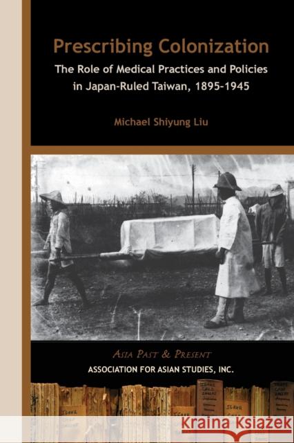 Prescribing Colonization: The Role of Medical Practices and Policies in Japan-Ruled Taiwan, 1895â 