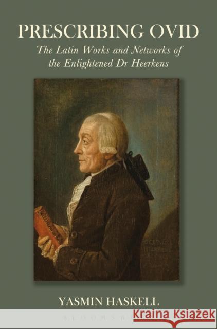 Prescribing Ovid: The Latin Works and Networks of the Enlightened Dr Heerkens Haskell, Yasmin 9781472587503 Bloomsbury Academic - książka