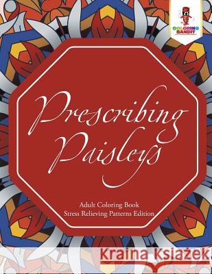 Prescribing Paisleys: Adult Coloring Book Stress Relieving Patterns Edition Coloring Bandit 9780228204633 Coloring Bandit - książka