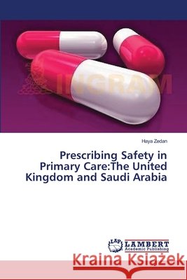 Prescribing Safety in Primary Care: The United Kingdom and Saudi Arabia Zedan, Haya 9783659550430 LAP Lambert Academic Publishing - książka