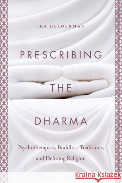 Prescribing the Dharma: Psychotherapists, Buddhist Traditions, and Defining Religion Ira Helderman 9781469648521 University of North Carolina Press - książka