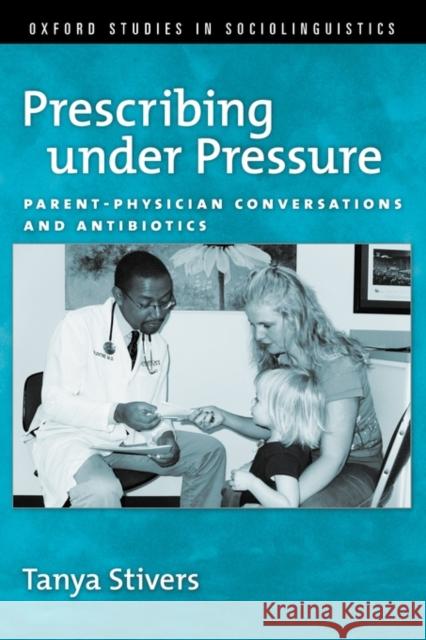 Prescribing Under Pressure: Parent-Physician Conversations and Antibiotics Stivers, Tanya 9780199756759 Oxford University Press - książka