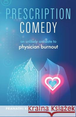 Prescription Comedy: An Unlikely Antidote to Physician Burnout Pranathi Kondapaneni 9781989059173 Ingenium Books - książka