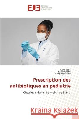 Prescription des antibiotiques en p?diatrie Anne Togo Bakary Diarra Akory A 9786206712374 Editions Universitaires Europeennes - książka