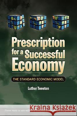 Prescription for a Successful Economy: The Standard Economic Model Tweeten, Luther 9780595399673 iUniverse - książka