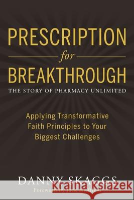 Prescription for Breakthrough: Applying Transformative Faith Principles to Your Biggest Challenges Danny Skaggs 9781734224429 Pharmacy Unlimited - książka