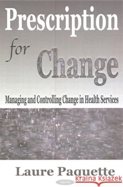 Prescription for Change: Managing & Controlling Change in Health Services Laure Paquette 9781590337615 Nova Science Publishers Inc - książka