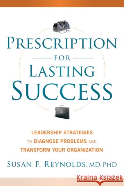 Prescription for Lasting Success: Leadership Strategies to Diagnose Problems and Transform Your Organization Reynolds, Susan 9781118241424  - książka