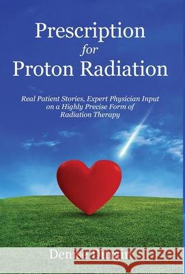Prescription for Proton Radiation: Real Patient Stories, Expert Physician Input On a Highly Precise Form Of Radiation Therapy Denise Durgin 9781637306000 New Degree Press - książka
