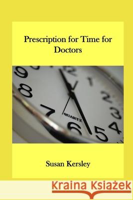 Prescription for Time: Meet the challenges of working as a doctor Susan Kersley 9781983477423 Createspace Independent Publishing Platform - książka