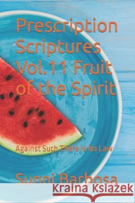 Prescription Scriptures Vol.11 Fruit of The Spirit: Against Such There Is No Law Sunni Barbosa   9798379250089 Independently Published - książka
